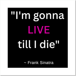 I'm gonna LIVE till I die! Posters and Art